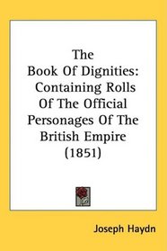 The Book Of Dignities: Containing Rolls Of The Official Personages Of The British Empire (1851)