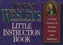 John Wesley's Little Instruction Book: A Classic Treasury of Timeless Wisdom and Reflection (The Christian Classics Series)