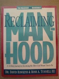 Reclaiming Manhood: A 12-Step Journey to Becoming the Man God Meant You to Be (The Recovery bookshelf)