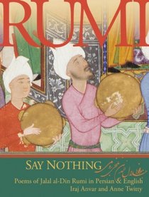 Say Nothing: Poems of Jalal al-Din Rumi in Persian and English