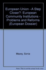 European Union - A Step Closer?: European Community Institutions - Problems and Reforms (European Dossier)