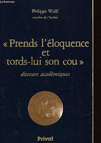 Prends l'eloquence et tords-lui son cou: Discours academiques (French Edition)