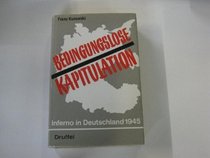 Bedingungslose Kapitulation: Inferno in Deutschland 1945 (German Edition)