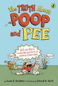 The Truth About Poop and Pee: All the Facts on the Ins and Outs of Bodily Functions