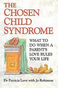 The Chosen Child Syndrome: What to Do When a Parent's Love Rules Your Life