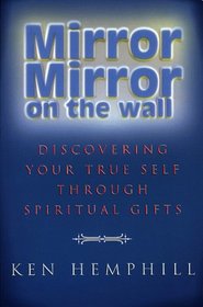 Mirror, Mirror on the Wall : Discovering Your True Self Through Spiritual Gifts