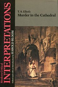 T.S. Eliot's Murder in the Cathedral (Bloom's Modern Critical Interpretations)