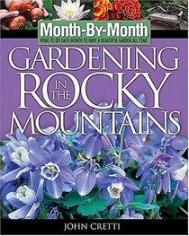 Month-by-Month Gardening in the Rocky Mountains : What to Do Each Month to Have a Beautiful Garden All Year (Month By Monty Gardening)