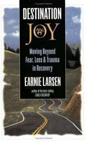 Destination Joy : Moving Beyond Fear,  Loss, and Trauma in Recovery