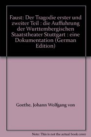 Faust: Der Tragodie erster und zweiter Teil : die Auffuhrung der Wurttembergischen Staatstheater Stuttgart : eine Dokumentation (German Edition)