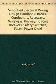 Simplified Electrical Wiring Design Handbook: Basics, Conductors, Raceways, Wireways, Busways, Circuit Breakers, Safety Switches, Fuses, Power Distr