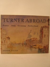 Turner abroad: France, Italy, Germany, Switzerland (A Colonnade book)