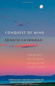 Conquest of Mind: Take Charge of Your Thoughts and Reshape Your Life Through Meditation (Essential Easwaran Library)