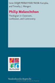 Philip Melanchthon: Theologian - in Classroom, Confession, and Controversy (Refo500 Academic Studies (R5as)) (German Edition)