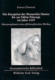 Die Rezeption der Monarchia Dantes bis zur Editio Princeps im Jahre 1559: Metamorphosen eines philosophischen Werkes : mit einer kritischen Edition von ... summi pontificis (Humanistische Bibliothek)