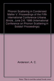 Phonon Scattering in Condensed Matter V: Proceedings of the Fifth International Conference Urbana, Illinois, June 2-6, 1986 (International Conference on Phonon Scattering in Solids// Proceedings)