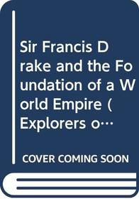 Sir Francis Drake and the Foundation of a World Empire (Explorers of the New Worlds)