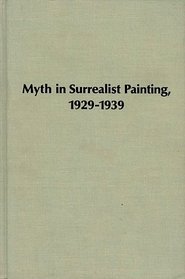 Myth in surrealist paintings, 1929-1939 (Studies in the fine arts : The avant-garde)