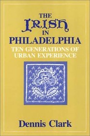 Irish in Philadelphia: Ten Generations of Urban Experience