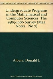 Undergraduate Programs in the Mathematical and Computer Sciences: The 1985-1986 Survey (Maa Notes,  No 7)