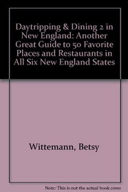 Daytripping & Dining 2 in New England: Another Great Guide to 50 Favorite Places and Restaurants in All Six New England States