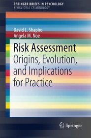 Risk Assessment: Origins, Evolution, and Implications for Practice (SpringerBriefs in Psychology / SpringerBriefs in Behavioral Criminology)