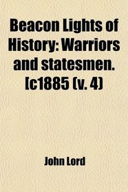 Beacon Lights of History: Warriors and statesmen. [c1885 (v. 4)