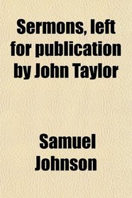 Sermons, left for publication by John Taylor