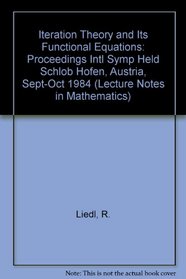 Iteration Theory and Its Functional Equations: Proceedings Intl Symp Held Schlob Hofen, Austria, Sept-Oct 1984 (Lecture Notes in Mathematics)