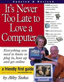 It's Never Too Late to Love a Computer : The Fearless Guide for Seniors