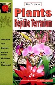 The Guide to Plants for the Reptile Terrarium (Guide To...(T.F.H. Publications))