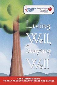 Living Well, Staying Well: The Ultimate Guide to Help Prevent Heart Disease and Cancer (American Heart Association)