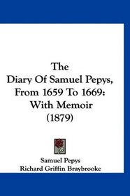 The Diary Of Samuel Pepys, From 1659 To 1669: With Memoir (1879)