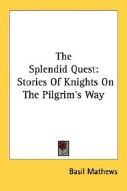 The Splendid Quest: Stories Of Knights On The Pilgrim's Way