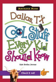 Dallas, TX:: Cool Stuff Every Kid Should Know (Arcadia Kids)