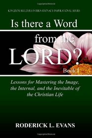 Is there a Word from the Lord? (Book I): Lessons for Mastering the Image, the Internal, and the Inevitable of the Christian Life