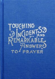 Touching Incidents and Remarkable Answers to Prayer