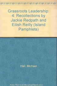 Grassroots Leadership: Recollections by Jackie Redpath and Eilish Reilly: 4 (Island Pamphlets)