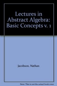 Lectures in Abstract Algebra: Basic Concepts v. 1