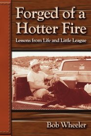 Forged of a Hotter Fire: Lessons from Life and Little League