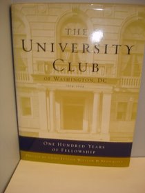 The University Club of Washington, DC 1904-2004: One Hundred Years of Fellowship