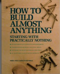 How To Build Almost Anything: Starting With Practically Nothing