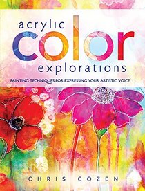 Acrylic Color Explorations: Painting Techniques for Expressing Your Artistic Voice