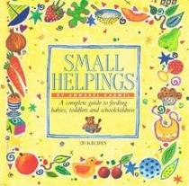 Small Helpings: A Complete Guide to Feeding Babies, Toddlers and Young Children