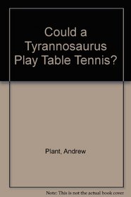 Could a Tyrannosaurus Play Table Tennis?