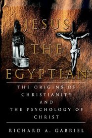 Jesus The Egyptian : The Origins of Christianity And The Psychology of Christ