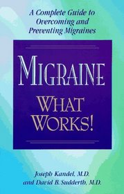 Migraine - What Works! : A Complete Guide to Overcoming and Preventing Migraines