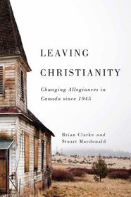 Leaving Christianity: Changing Allegiances in Canada since 1945 (Advancing Studies in Religion Series)