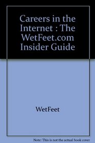 Careers in the Internet : The WetFeet.com Insider Guide