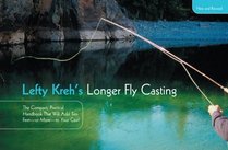 Lefty Kreh's Longer Fly Casting, New and Revised: The Compact, Practical Handbook That Will Add Ten Feet--Or More--To Your Cast